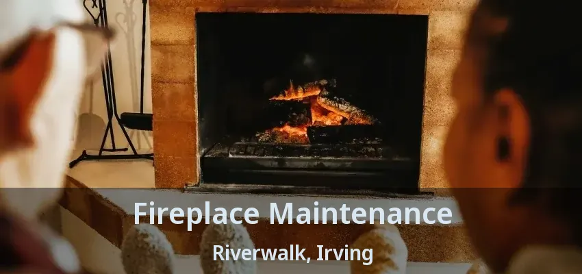 Fireplace Maintenance Riverwalk, Irving - TX