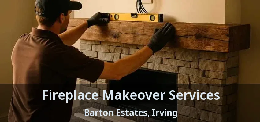 Fireplace Makeover Services Barton Estates, Irving - TX