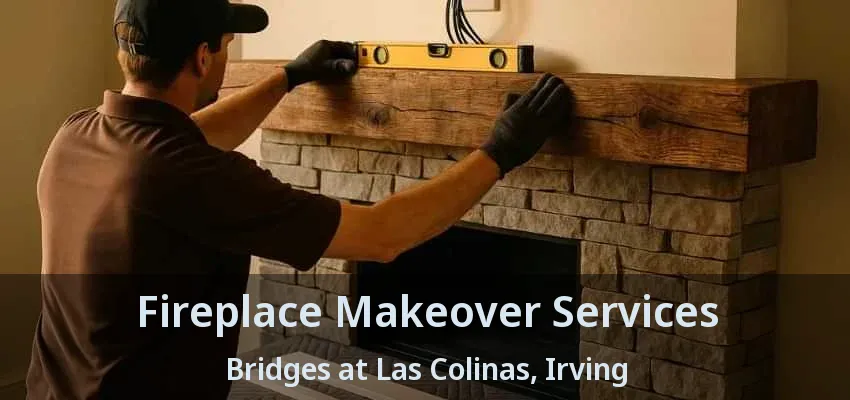 Fireplace Makeover Services Bridges at Las Colinas, Irving - TX