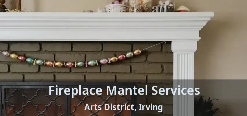 Fireplace Mantel Services Arts District, Irving - TX