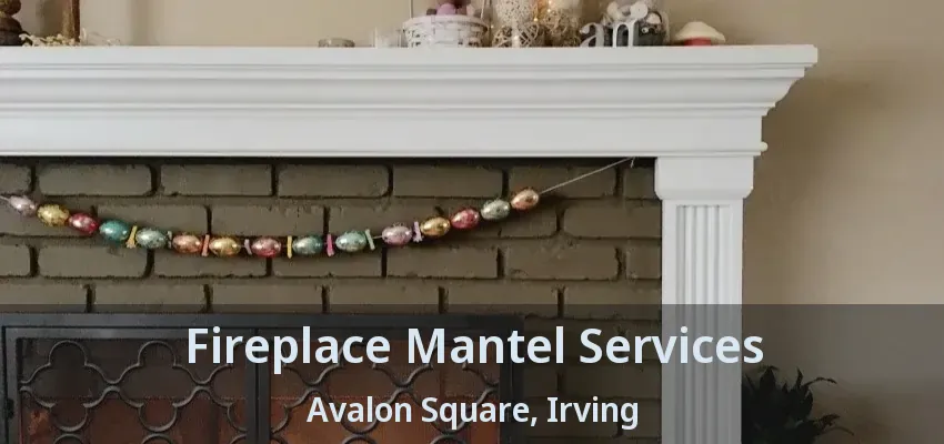 Fireplace Mantel Services Avalon Square, Irving - TX