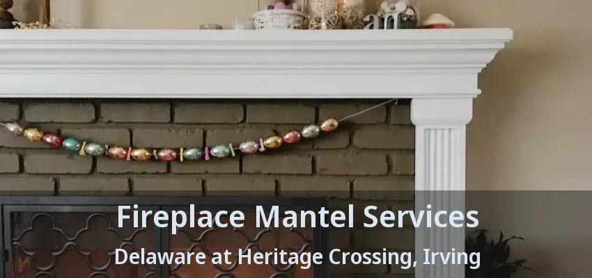 Fireplace Mantel Services Delaware at Heritage Crossing, Irving - TX