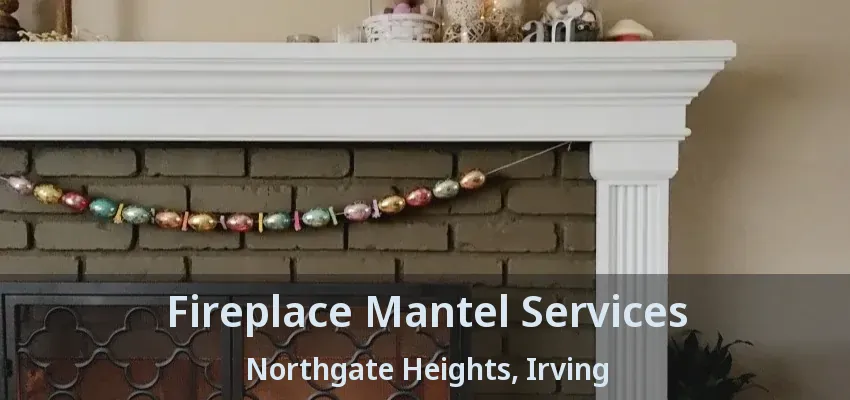 Fireplace Mantel Services Northgate Heights, Irving - TX