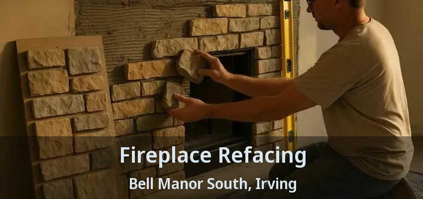 Fireplace Refacing Bell Manor South, Irving - TX