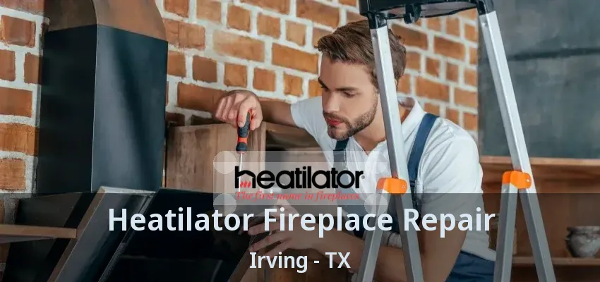 Heatilator Fireplace Repair Irving - TX