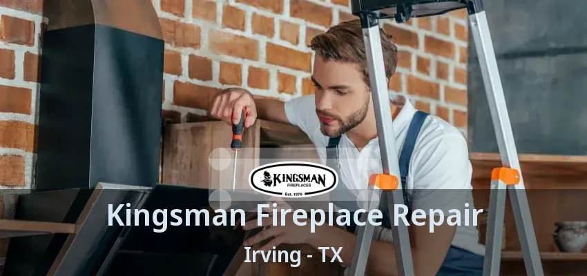 Kingsman Fireplace Repair Irving - TX