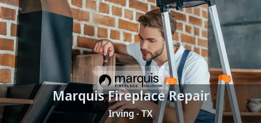 Marquis Fireplace Repair Irving - TX