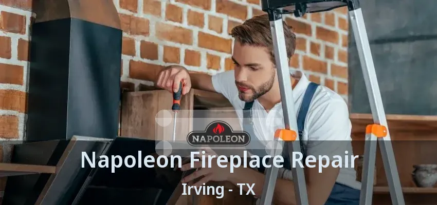 Napoleon Fireplace Repair Irving - TX