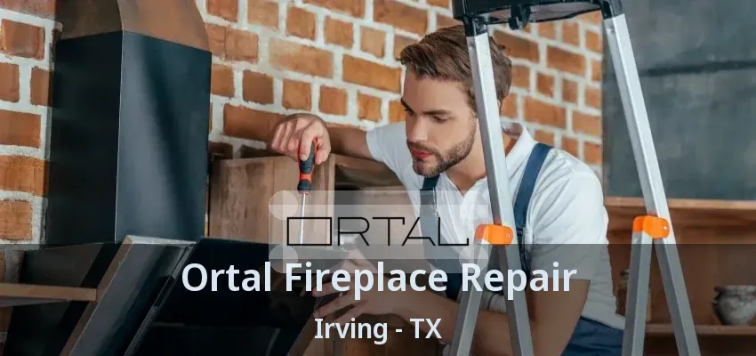 Ortal Fireplace Repair Irving - TX