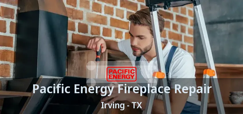 Pacific Energy Fireplace Repair Irving - TX