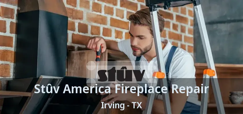 Stûv America Fireplace Repair Irving - TX