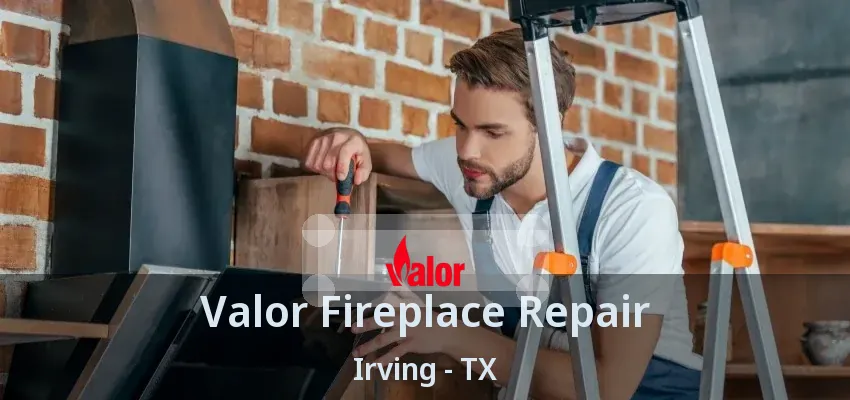 Valor Fireplace Repair Irving - TX