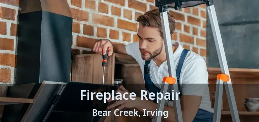 Fireplace Repair Bear Creek, Irving - TX