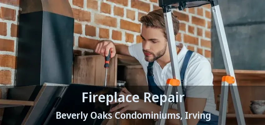 Fireplace Repair Beverly Oaks Condominiums, Irving - TX