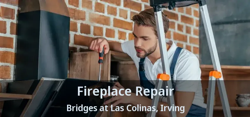 Fireplace Repair Bridges at Las Colinas, Irving - TX