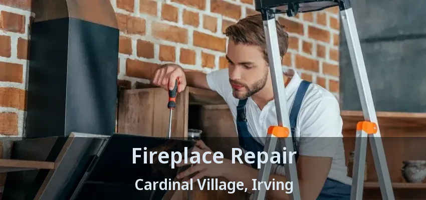 Fireplace Repair Cardinal Village, Irving - TX
