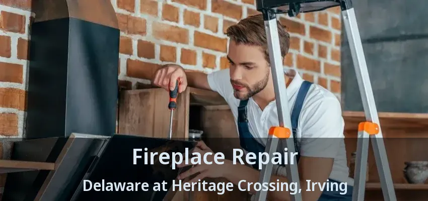 Fireplace Repair Delaware at Heritage Crossing, Irving - TX
