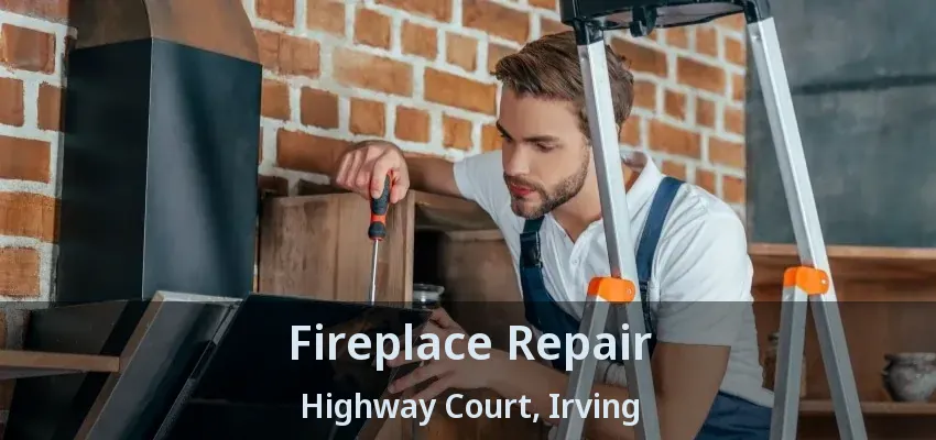 Fireplace Repair Highway Court, Irving - TX