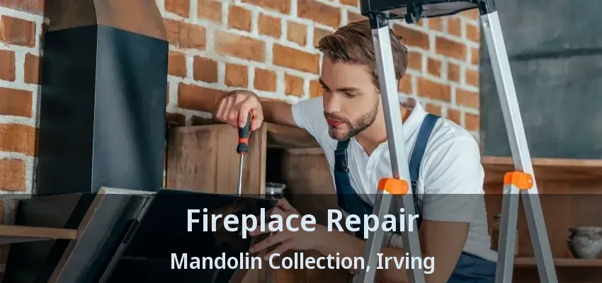 Fireplace Repair Mandolin Collection, Irving - TX