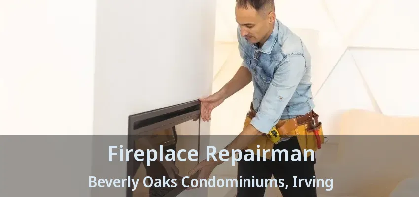 Fireplace Repairman Beverly Oaks Condominiums, Irving - TX