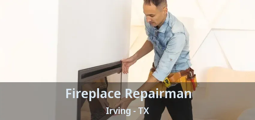 Fireplace Repairman Irving - TX