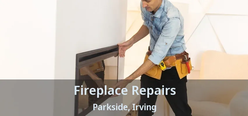 Fireplace Repairs Parkside, Irving - TX