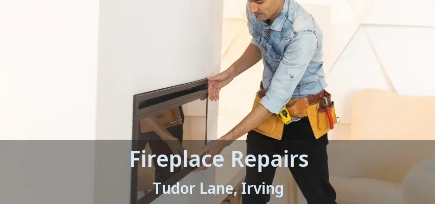 Fireplace Repairs Tudor Lane, Irving - TX