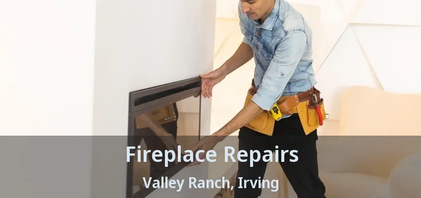 Fireplace Repairs Valley Ranch, Irving - TX