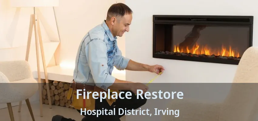 Fireplace Restore Hospital District, Irving - TX