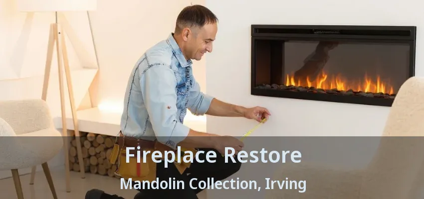 Fireplace Restore Mandolin Collection, Irving - TX