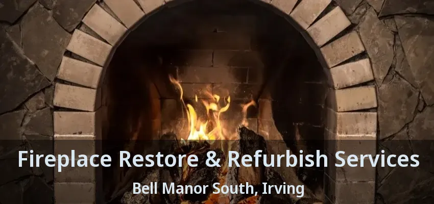 Fireplace Restore & Refurbish Services Bell Manor South, Irving - TX