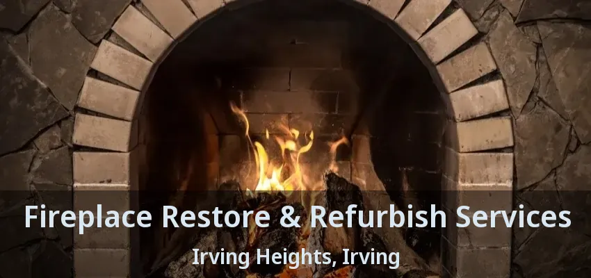 Fireplace Restore & Refurbish Services Irving Heights, Irving - TX