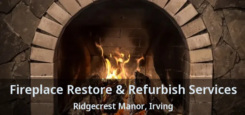 Fireplace Restore & Refurbish Services Ridgecrest Manor, Irving - TX