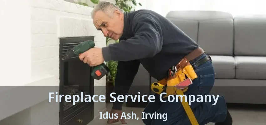 Fireplace Service Company Idus Ash, Irving - TX