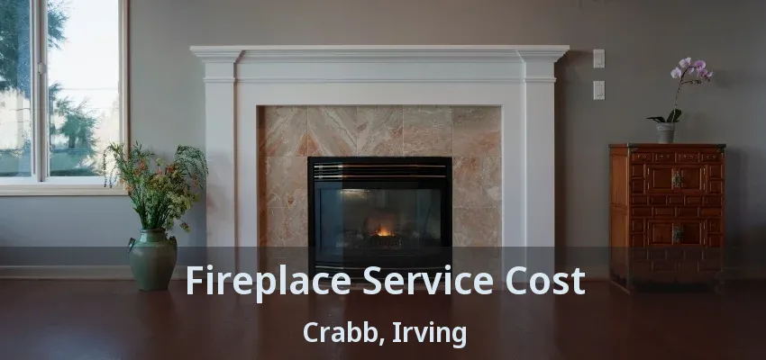 Fireplace Service Cost Crabb, Irving - TX