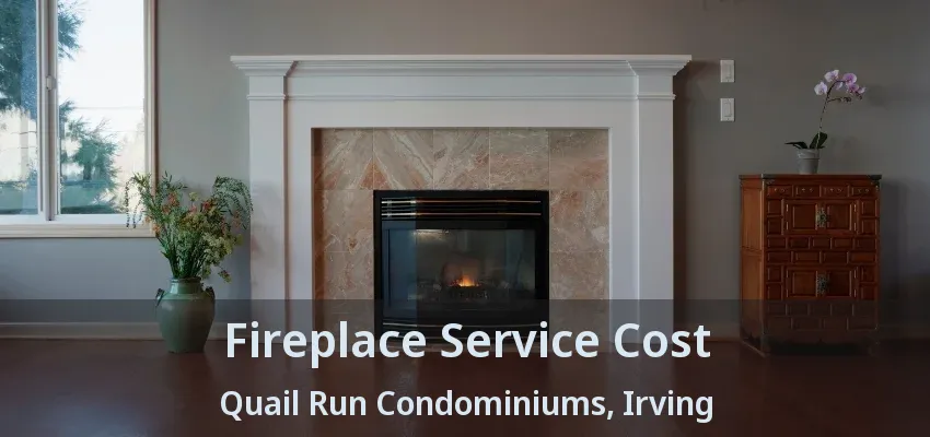 Fireplace Service Cost Quail Run Condominiums, Irving - TX