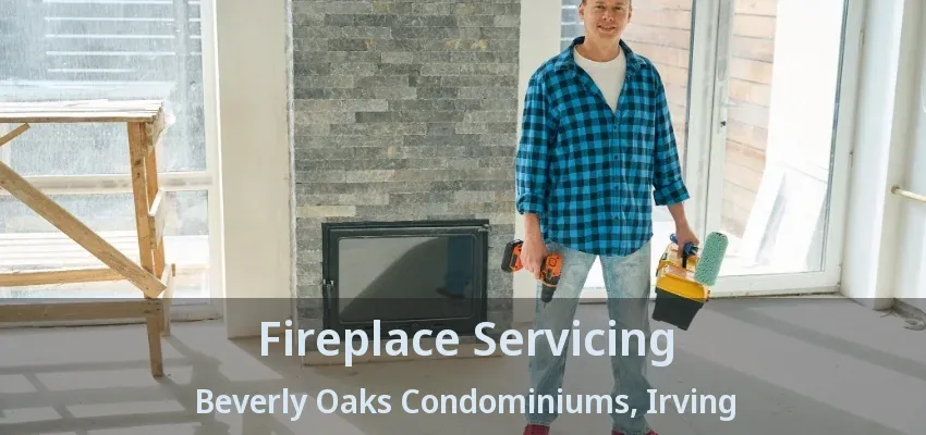 Fireplace Servicing Beverly Oaks Condominiums, Irving - TX