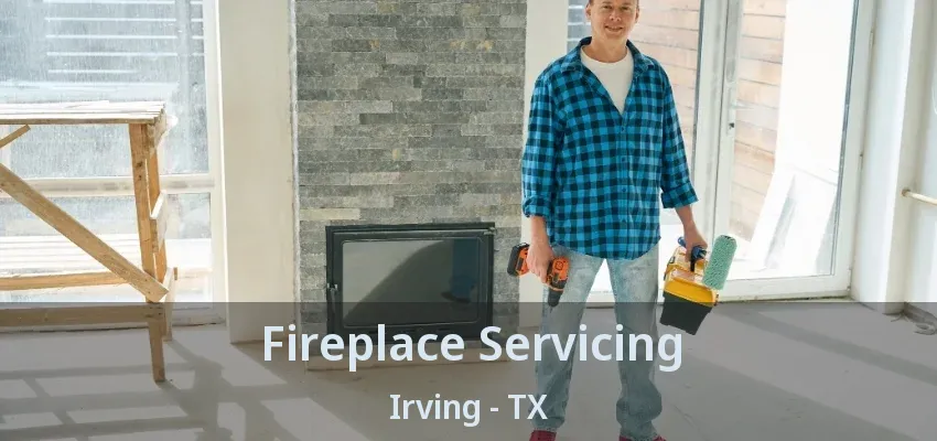 Fireplace Servicing Irving - TX