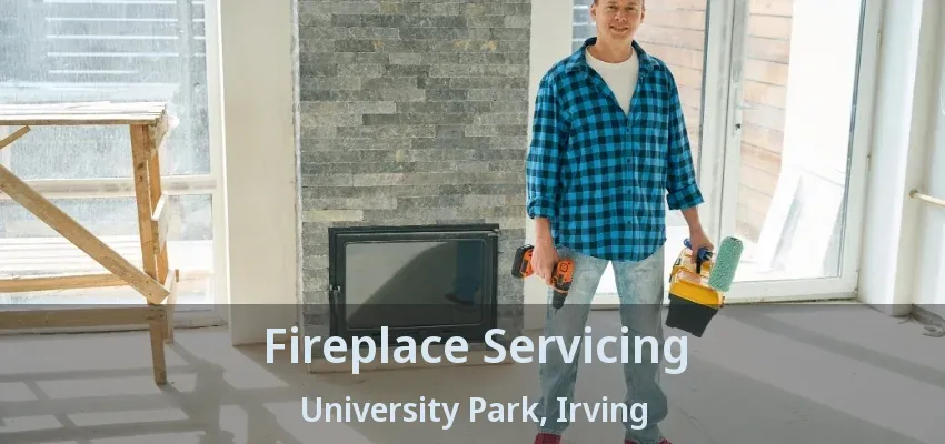 Fireplace Servicing University Park, Irving - TX