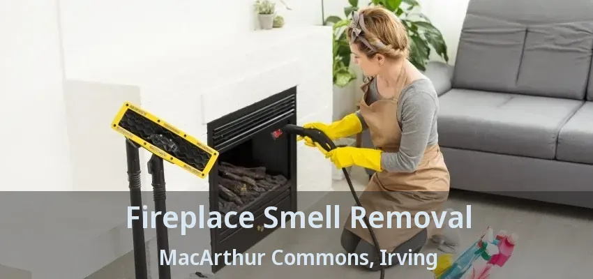 Fireplace Smell Removal MacArthur Commons, Irving - TX