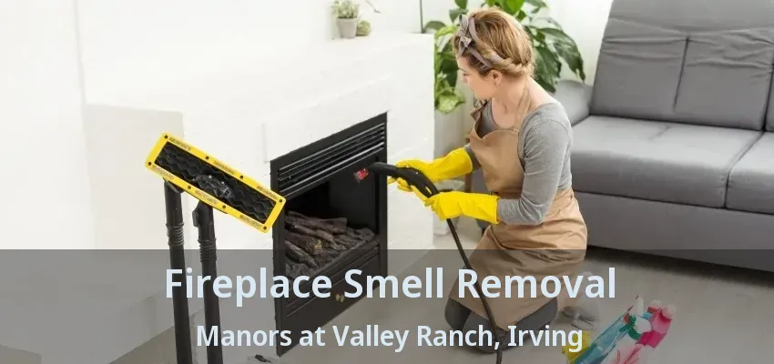 Fireplace Smell Removal Manors at Valley Ranch, Irving - TX