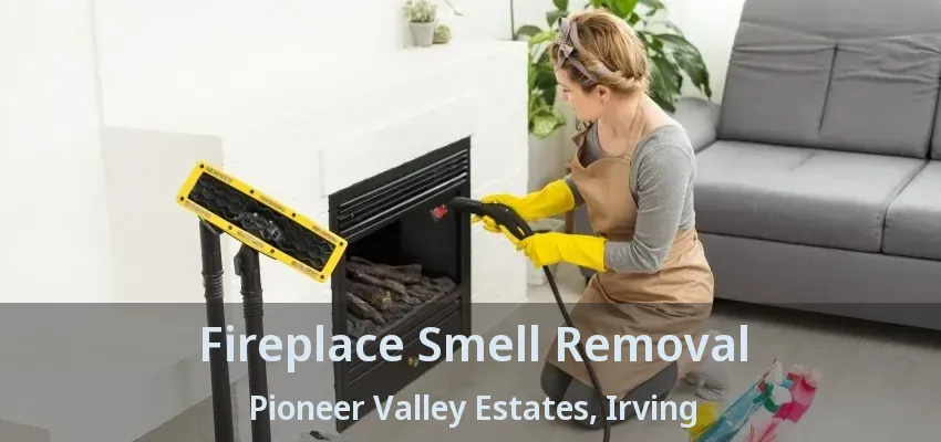 Fireplace Smell Removal Pioneer Valley Estates, Irving - TX