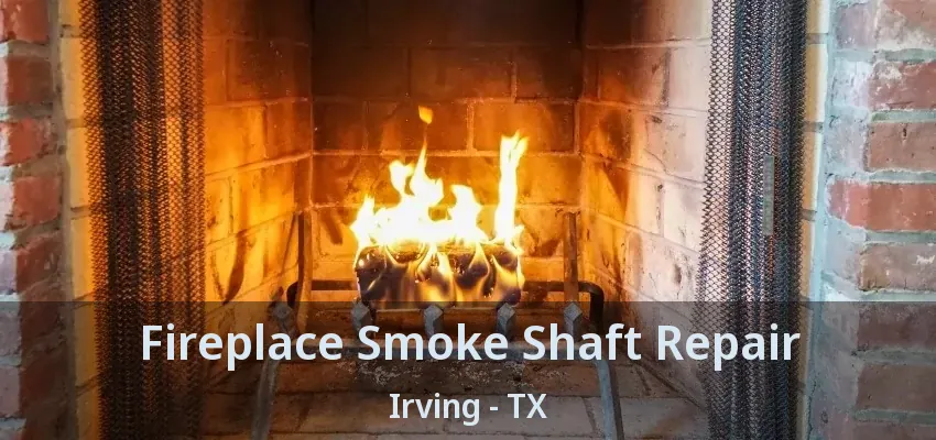 Fireplace Smoke Shaft Repair Irving - TX