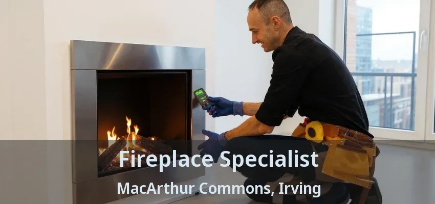 Fireplace Specialist MacArthur Commons, Irving - TX