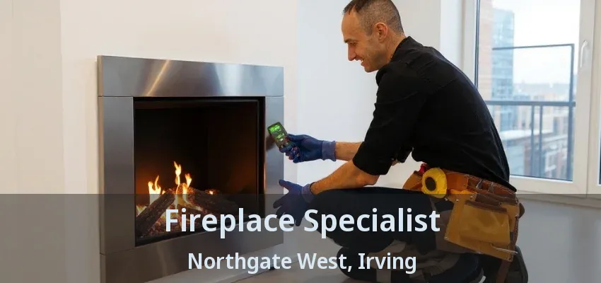 Fireplace Specialist Northgate West, Irving - TX