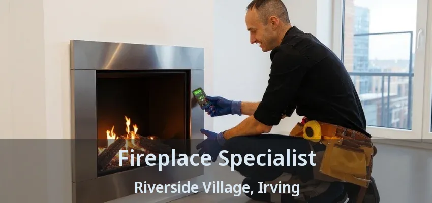 Fireplace Specialist Riverside Village, Irving - TX