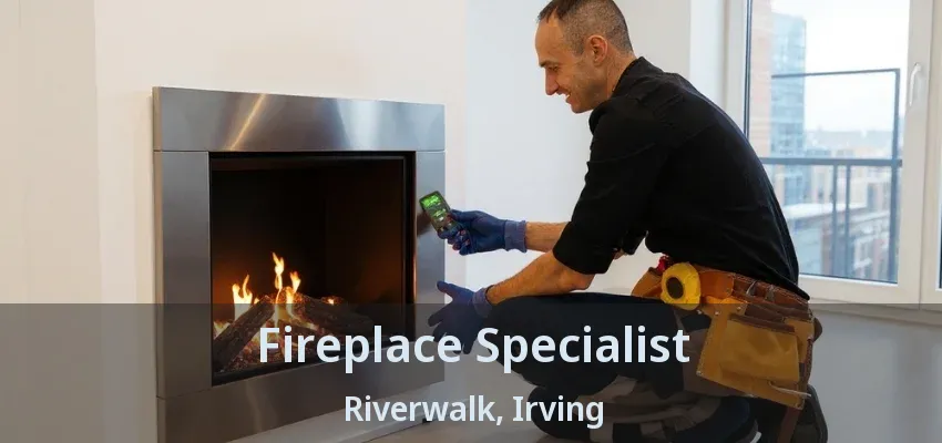Fireplace Specialist Riverwalk, Irving - TX