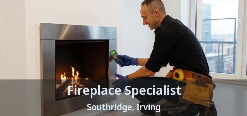 Fireplace Specialist Southridge, Irving - TX