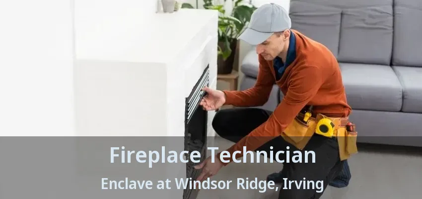 Fireplace Technician Enclave at Windsor Ridge, Irving - TX