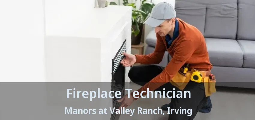 Fireplace Technician Manors at Valley Ranch, Irving - TX